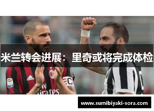 米兰转会进展：里奇或将完成体检